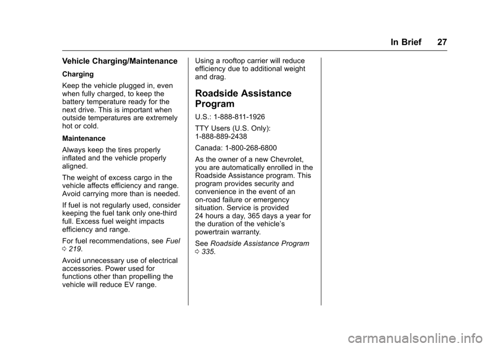 CHEVROLET VOLT 2016 2.G Owners Manual Chevrolet VOLT Owner Manual (GMNA-Localizing-U.S/Canada/Mexico-
9159388) - 2016 - crc - 5/20/15
In Brief 27
Vehicle Charging/Maintenance
Charging
Keep the vehicle plugged in, even
when fully charged, 