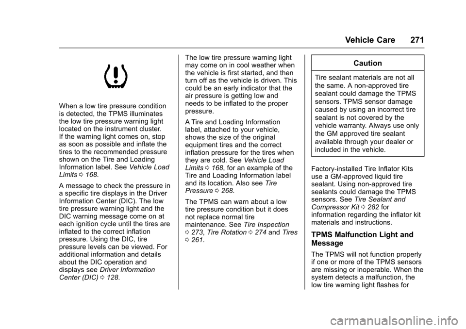 CHEVROLET VOLT 2016 2.G User Guide Chevrolet VOLT Owner Manual (GMNA-Localizing-U.S/Canada/Mexico-
9159388) - 2016 - crc - 5/20/15
Vehicle Care 271
When a low tire pressure condition
is detected, the TPMS illuminates
the low tire press