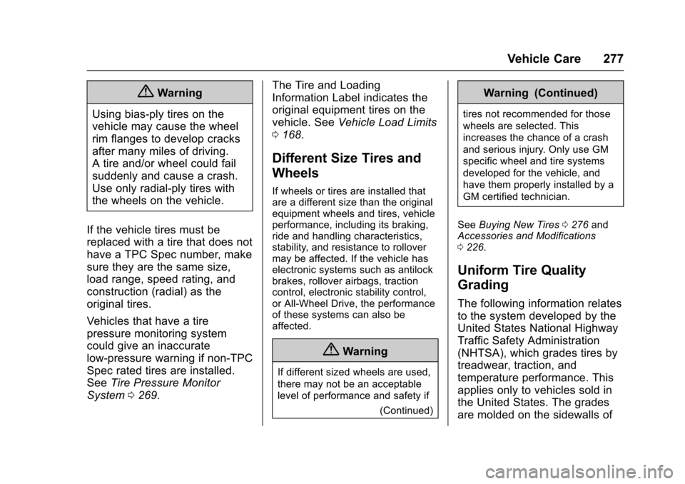 CHEVROLET VOLT 2016 2.G Owners Manual Chevrolet VOLT Owner Manual (GMNA-Localizing-U.S/Canada/Mexico-
9159388) - 2016 - crc - 5/20/15
Vehicle Care 277
{Warning
Using bias-ply tires on the
vehicle may cause the wheel
rim flanges to develop