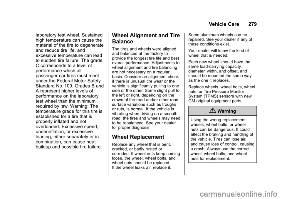 CHEVROLET VOLT 2016 2.G Owners Manual Chevrolet VOLT Owner Manual (GMNA-Localizing-U.S/Canada/Mexico-
9159388) - 2016 - crc - 5/20/15
Vehicle Care 279
laboratory test wheel. Sustained
high temperature can cause the
material of the tire to