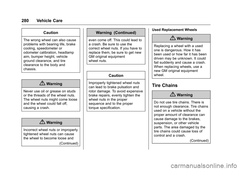 CHEVROLET VOLT 2016 2.G User Guide Chevrolet VOLT Owner Manual (GMNA-Localizing-U.S/Canada/Mexico-
9159388) - 2016 - crc - 5/20/15
280 Vehicle Care
Caution
The wrong wheel can also cause
problems with bearing life, brake
cooling, speed