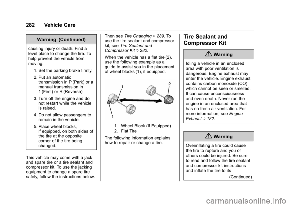 CHEVROLET VOLT 2016 2.G Owners Manual Chevrolet VOLT Owner Manual (GMNA-Localizing-U.S/Canada/Mexico-
9159388) - 2016 - crc - 5/20/15
282 Vehicle Care
Warning (Continued)
causing injury or death. Find a
level place to change the tire. To
