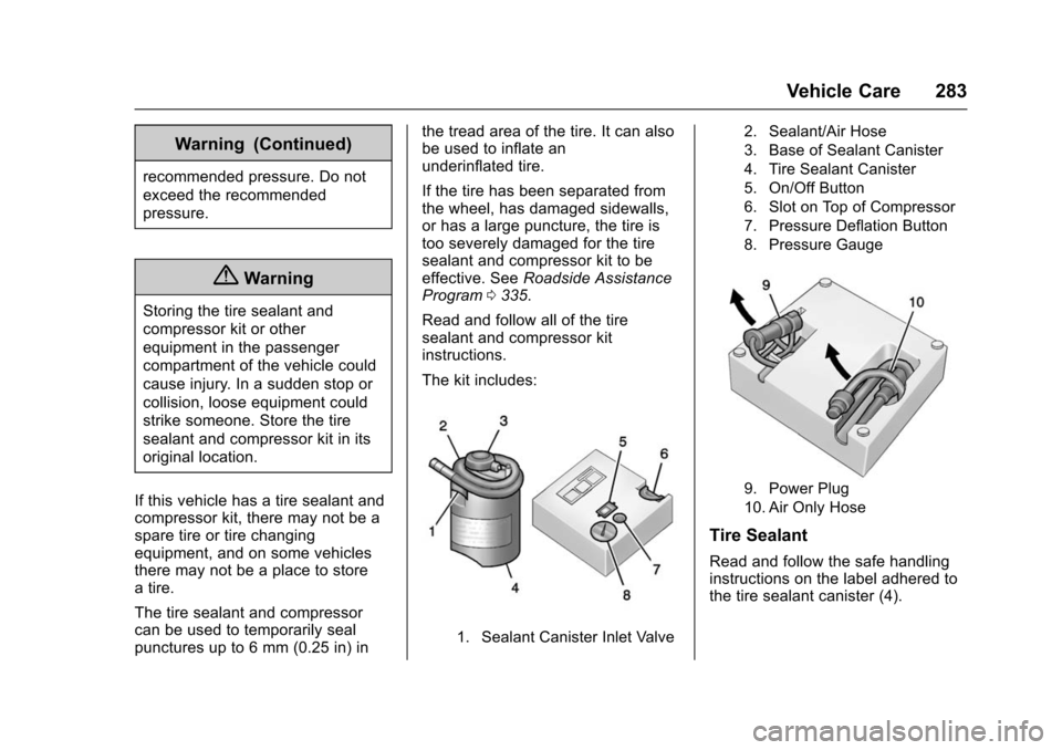 CHEVROLET VOLT 2016 2.G Owners Manual Chevrolet VOLT Owner Manual (GMNA-Localizing-U.S/Canada/Mexico-
9159388) - 2016 - crc - 5/20/15
Vehicle Care 283
Warning (Continued)
recommended pressure. Do not
exceed the recommended
pressure.
{Warn