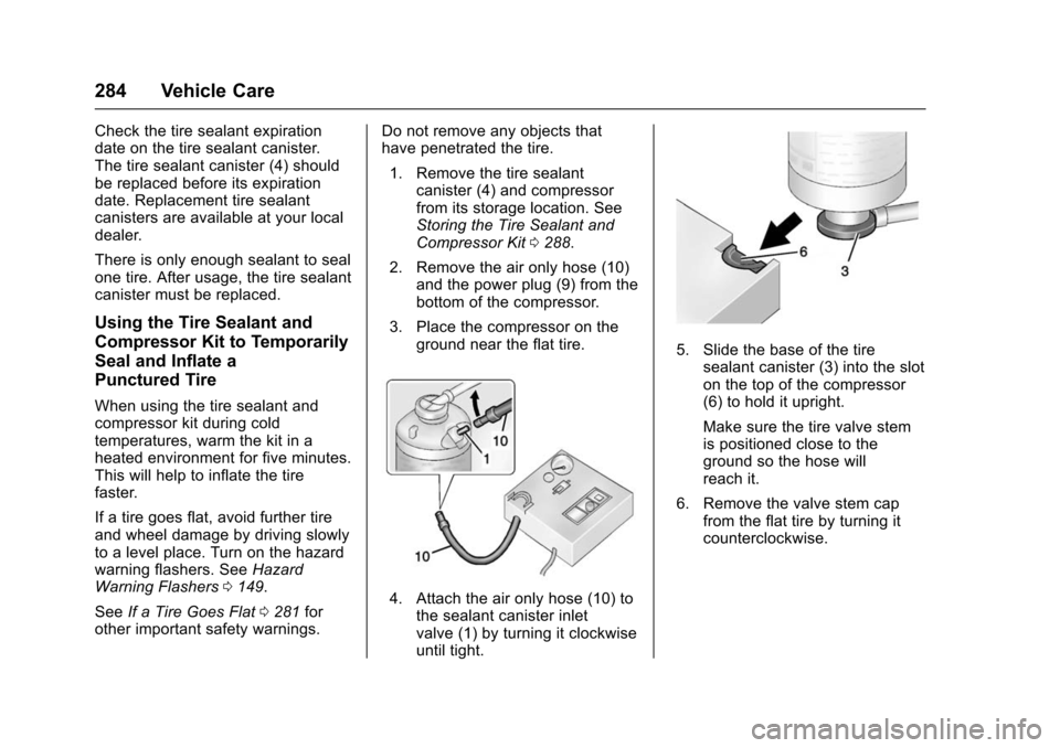 CHEVROLET VOLT 2016 2.G Owners Manual Chevrolet VOLT Owner Manual (GMNA-Localizing-U.S/Canada/Mexico-
9159388) - 2016 - crc - 5/20/15
284 Vehicle Care
Check the tire sealant expiration
date on the tire sealant canister.
The tire sealant c CHEVROLET VOLT 2016 2.G Owners Manual Chevrolet VOLT Owner Manual (GMNA-Localizing-U.S/Canada/Mexico-
9159388) - 2016 - crc - 5/20/15
284 Vehicle Care
Check the tire sealant expiration
date on the tire sealant canister.
The tire sealant c