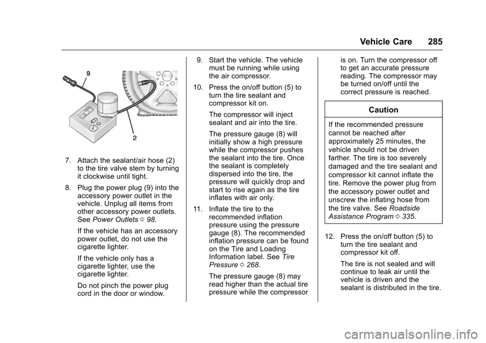 CHEVROLET VOLT 2016 2.G Owners Manual Chevrolet VOLT Owner Manual (GMNA-Localizing-U.S/Canada/Mexico-
9159388) - 2016 - crc - 5/20/15
Vehicle Care 285
7. Attach the sealant/air hose (2)to the tire valve stem by turning
it clockwise until 