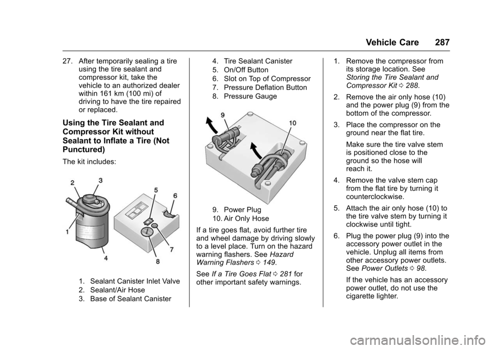 CHEVROLET VOLT 2016 2.G Owners Manual Chevrolet VOLT Owner Manual (GMNA-Localizing-U.S/Canada/Mexico-
9159388) - 2016 - crc - 5/20/15
Vehicle Care 287
27. After temporarily sealing a tireusing the tire sealant and
compressor kit, take the CHEVROLET VOLT 2016 2.G Owners Manual Chevrolet VOLT Owner Manual (GMNA-Localizing-U.S/Canada/Mexico-
9159388) - 2016 - crc - 5/20/15
Vehicle Care 287
27. After temporarily sealing a tireusing the tire sealant and
compressor kit, take the