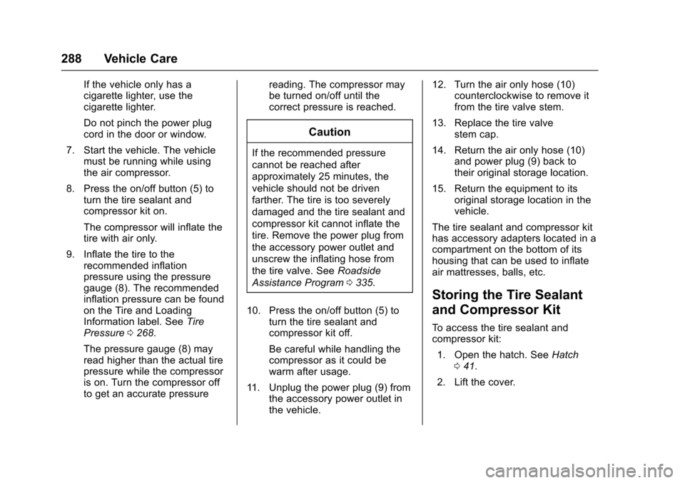 CHEVROLET VOLT 2016 2.G Owners Manual Chevrolet VOLT Owner Manual (GMNA-Localizing-U.S/Canada/Mexico-
9159388) - 2016 - crc - 5/20/15
288 Vehicle Care
If the vehicle only has a
cigarette lighter, use the
cigarette lighter.
Do not pinch th CHEVROLET VOLT 2016 2.G Owners Manual Chevrolet VOLT Owner Manual (GMNA-Localizing-U.S/Canada/Mexico-
9159388) - 2016 - crc - 5/20/15
288 Vehicle Care
If the vehicle only has a
cigarette lighter, use the
cigarette lighter.
Do not pinch th
