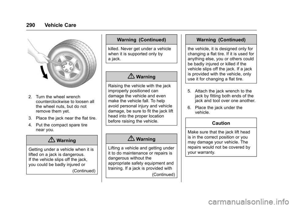 CHEVROLET VOLT 2016 2.G Owners Manual Chevrolet VOLT Owner Manual (GMNA-Localizing-U.S/Canada/Mexico-
9159388) - 2016 - crc - 5/20/15
290 Vehicle Care
2. Turn the wheel wrenchcounterclockwise to loosen all
the wheel nuts, but do not
remov