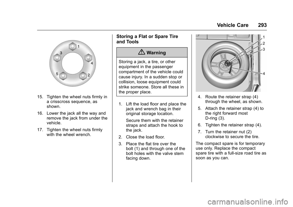 CHEVROLET VOLT 2016 2.G Owners Manual Chevrolet VOLT Owner Manual (GMNA-Localizing-U.S/Canada/Mexico-
9159388) - 2016 - crc - 5/20/15
Vehicle Care 293
15. Tighten the wheel nuts firmly ina crisscross sequence, as
shown.
16. Lower the jack CHEVROLET VOLT 2016 2.G Owners Manual Chevrolet VOLT Owner Manual (GMNA-Localizing-U.S/Canada/Mexico-
9159388) - 2016 - crc - 5/20/15
Vehicle Care 293
15. Tighten the wheel nuts firmly ina crisscross sequence, as
shown.
16. Lower the jack
