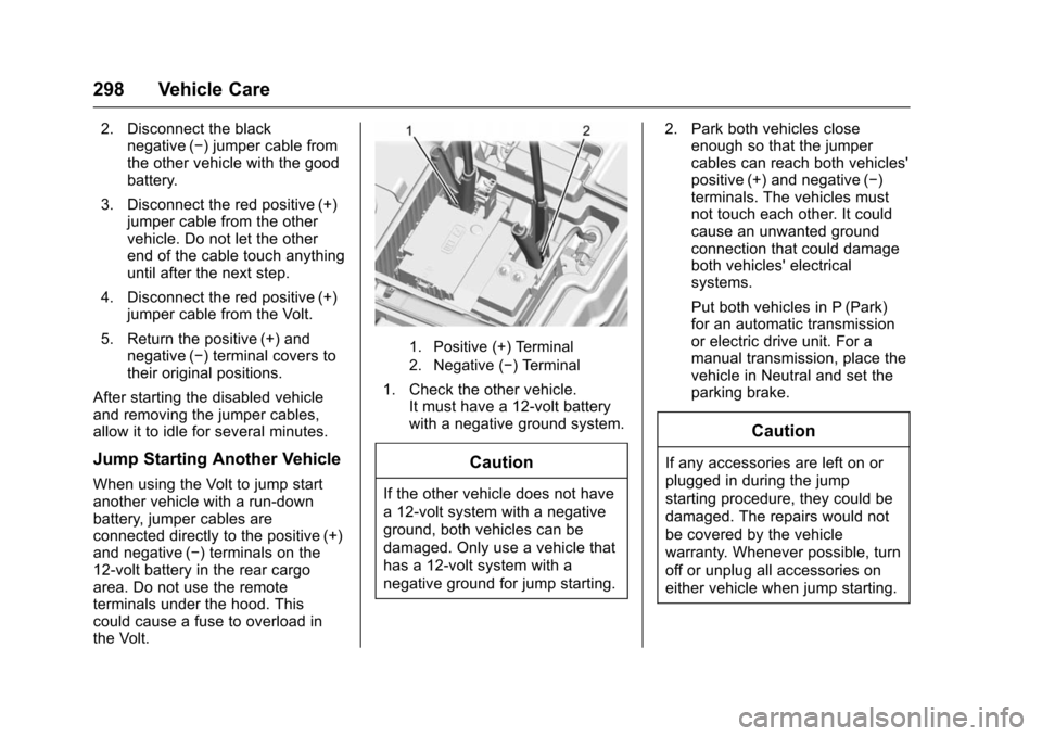 CHEVROLET VOLT 2016 2.G Owners Manual Chevrolet VOLT Owner Manual (GMNA-Localizing-U.S/Canada/Mexico-
9159388) - 2016 - crc - 5/20/15
298 Vehicle Care
2. Disconnect the blacknegative (−) jumper cable from
the other vehicle with the good CHEVROLET VOLT 2016 2.G Owners Manual Chevrolet VOLT Owner Manual (GMNA-Localizing-U.S/Canada/Mexico-
9159388) - 2016 - crc - 5/20/15
298 Vehicle Care
2. Disconnect the blacknegative (−) jumper cable from
the other vehicle with the good