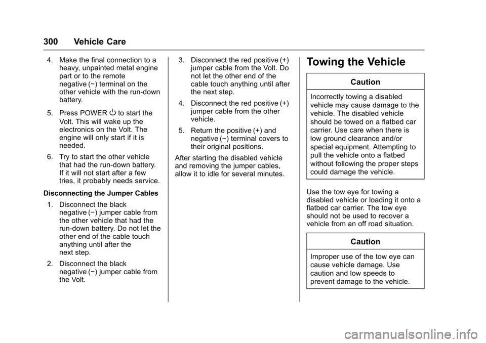 CHEVROLET VOLT 2016 2.G Owners Manual Chevrolet VOLT Owner Manual (GMNA-Localizing-U.S/Canada/Mexico-
9159388) - 2016 - crc - 5/20/15
300 Vehicle Care
4. Make the final connection to aheavy, unpainted metal engine
part or to the remote
ne