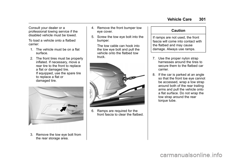 CHEVROLET VOLT 2016 2.G Owners Manual Chevrolet VOLT Owner Manual (GMNA-Localizing-U.S/Canada/Mexico-
9159388) - 2016 - crc - 5/20/15
Vehicle Care 301
Consult your dealer or a
professional towing service if the
disabled vehicle must be to