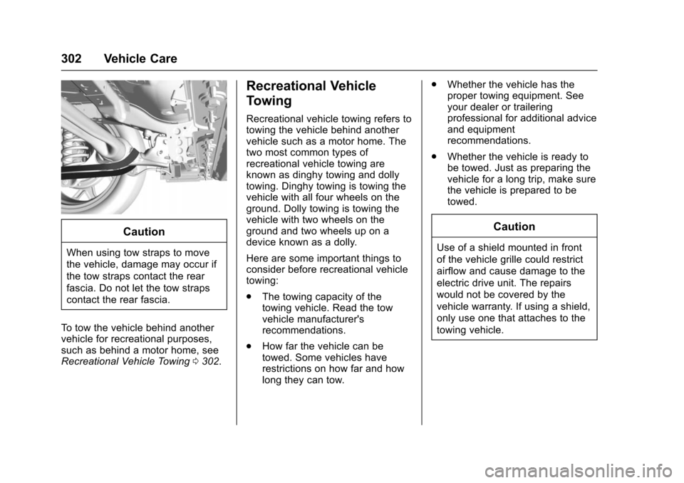 CHEVROLET VOLT 2016 2.G Owners Manual Chevrolet VOLT Owner Manual (GMNA-Localizing-U.S/Canada/Mexico-
9159388) - 2016 - crc - 5/20/15
302 Vehicle Care
Caution
When using tow straps to move
the vehicle, damage may occur if
the tow straps c