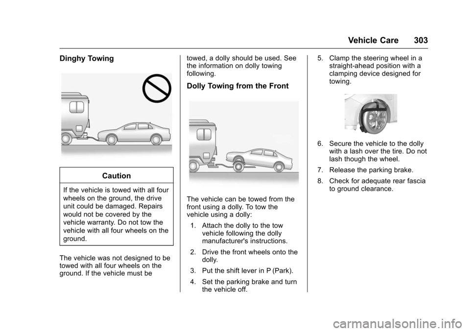 CHEVROLET VOLT 2016 2.G Owners Manual Chevrolet VOLT Owner Manual (GMNA-Localizing-U.S/Canada/Mexico-
9159388) - 2016 - crc - 5/20/15
Vehicle Care 303
Dinghy Towing
Caution
If the vehicle is towed with all four
wheels on the ground, the d