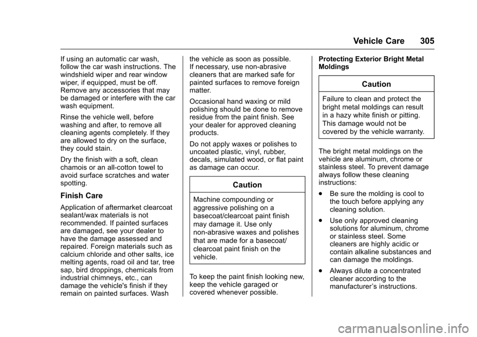CHEVROLET VOLT 2016 2.G Owners Manual Chevrolet VOLT Owner Manual (GMNA-Localizing-U.S/Canada/Mexico-
9159388) - 2016 - crc - 5/20/15
Vehicle Care 305
If using an automatic car wash,
follow the car wash instructions. The
windshield wiper 