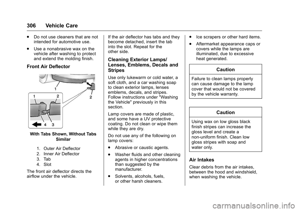 CHEVROLET VOLT 2016 2.G Owners Manual Chevrolet VOLT Owner Manual (GMNA-Localizing-U.S/Canada/Mexico-
9159388) - 2016 - crc - 5/20/15
306 Vehicle Care
.Do not use cleaners that are not
intended for automotive use.
. Use a nonabrasive wax 