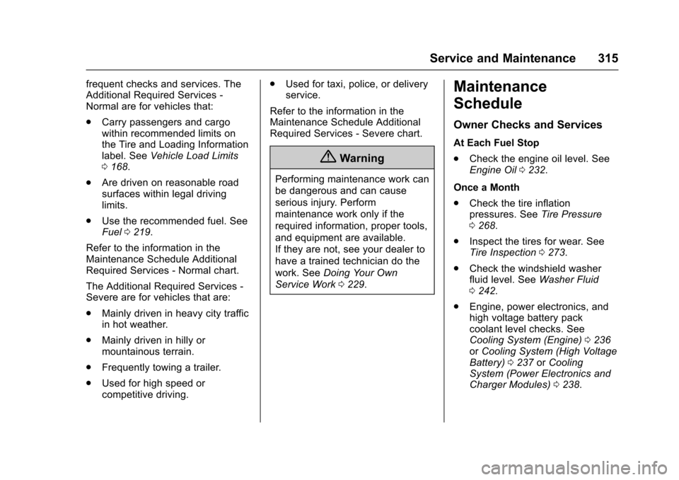 CHEVROLET VOLT 2016 2.G User Guide Chevrolet VOLT Owner Manual (GMNA-Localizing-U.S/Canada/Mexico-
9159388) - 2016 - crc - 5/20/15
Service and Maintenance 315
frequent checks and services. The
Additional Required Services -
Normal are 