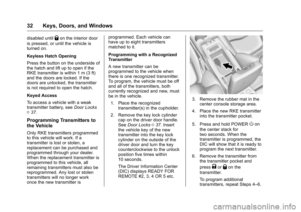 CHEVROLET VOLT 2016 2.G Owners Guide Chevrolet VOLT Owner Manual (GMNA-Localizing-U.S/Canada/Mexico-
9159388) - 2016 - crc - 5/20/15
32 Keys, Doors, and Windows
disabled untilQon the interior door
is pressed, or until the vehicle is
turn