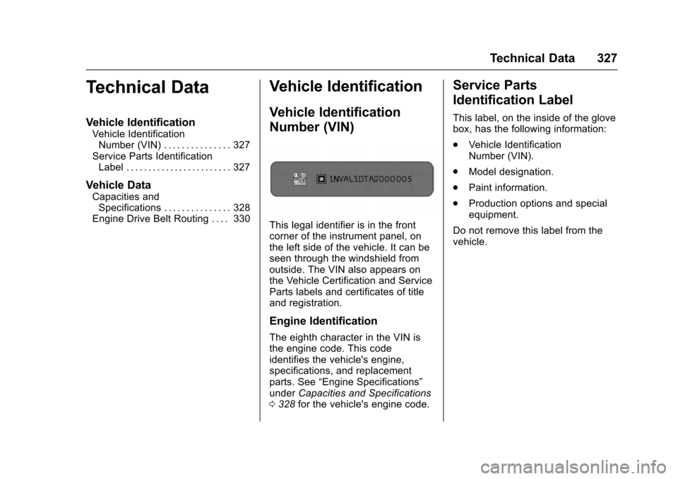 CHEVROLET VOLT 2016 2.G Owners Manual Chevrolet VOLT Owner Manual (GMNA-Localizing-U.S/Canada/Mexico-
9159388) - 2016 - crc - 5/20/15
Technical Data 327
Technical Data
Vehicle Identification
Vehicle IdentificationNumber (VIN) . . . . . . 