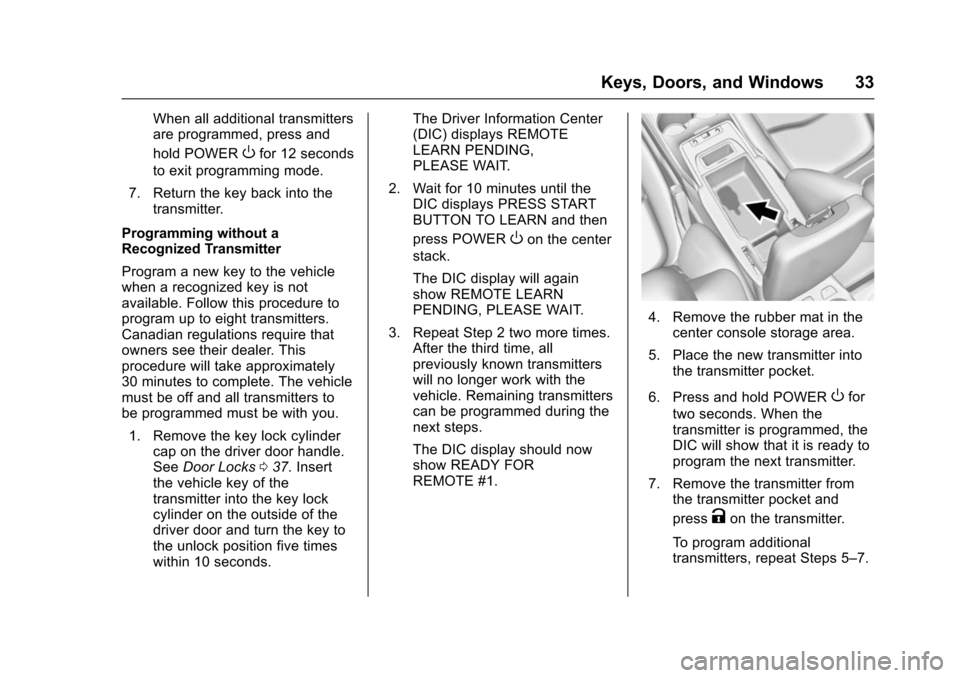 CHEVROLET VOLT 2016 2.G Owners Manual Chevrolet VOLT Owner Manual (GMNA-Localizing-U.S/Canada/Mexico-
9159388) - 2016 - crc - 5/20/15
Keys, Doors, and Windows 33
When all additional transmitters
are programmed, press and
hold POWER
Ofor 1