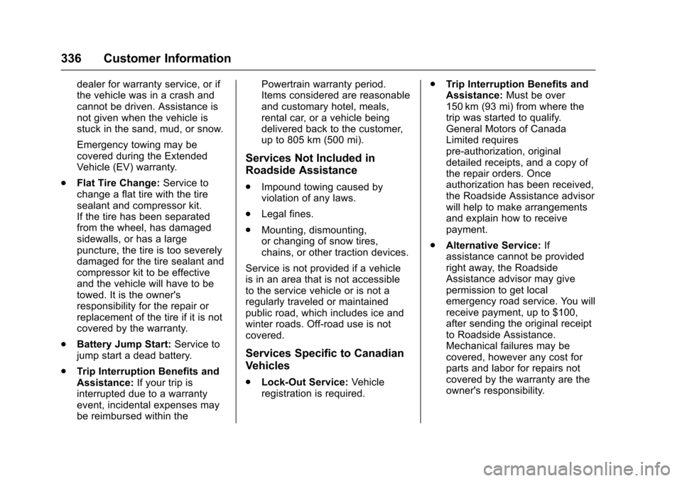 CHEVROLET VOLT 2016 2.G Owners Manual Chevrolet VOLT Owner Manual (GMNA-Localizing-U.S/Canada/Mexico-
9159388) - 2016 - crc - 5/20/15
336 Customer Information
dealer for warranty service, or if
the vehicle was in a crash and
cannot be dri CHEVROLET VOLT 2016 2.G Owners Manual Chevrolet VOLT Owner Manual (GMNA-Localizing-U.S/Canada/Mexico-
9159388) - 2016 - crc - 5/20/15
336 Customer Information
dealer for warranty service, or if
the vehicle was in a crash and
cannot be dri