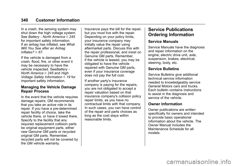 CHEVROLET VOLT 2016 2.G Service Manual Chevrolet VOLT Owner Manual (GMNA-Localizing-U.S/Canada/Mexico-
9159388) - 2016 - crc - 5/20/15
340 Customer Information
In a crash, the sensing system may
shut down the high voltage system.
SeeBatter