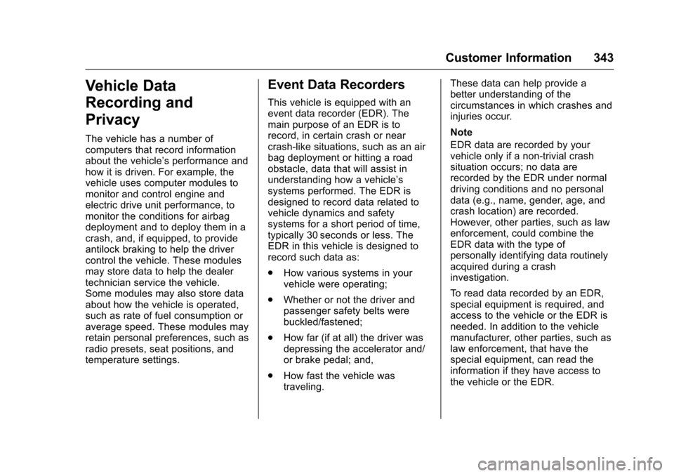 CHEVROLET VOLT 2016 2.G Service Manual Chevrolet VOLT Owner Manual (GMNA-Localizing-U.S/Canada/Mexico-
9159388) - 2016 - crc - 5/20/15
Customer Information 343
Vehicle Data
Recording and
Privacy
The vehicle has a number of
computers that r