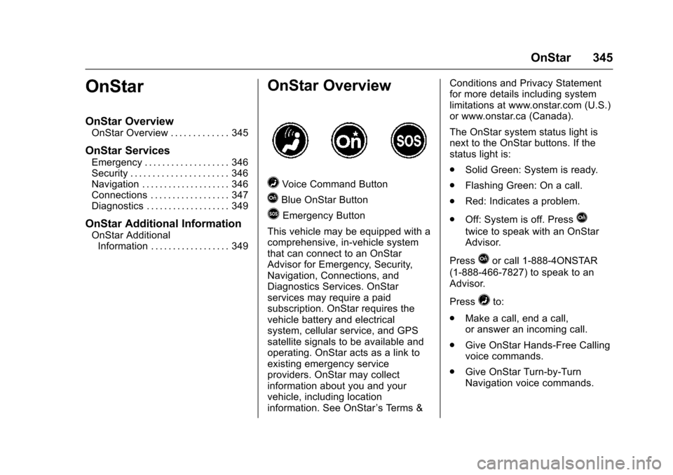 CHEVROLET VOLT 2016 2.G Owners Manual Chevrolet VOLT Owner Manual (GMNA-Localizing-U.S/Canada/Mexico-
9159388) - 2016 - crc - 5/20/15
OnStar 345
OnStar
OnStar Overview
OnStar Overview . . . . . . . . . . . . . 345
OnStar Services
Emergenc CHEVROLET VOLT 2016 2.G Owners Manual Chevrolet VOLT Owner Manual (GMNA-Localizing-U.S/Canada/Mexico-
9159388) - 2016 - crc - 5/20/15
OnStar 345
OnStar
OnStar Overview
OnStar Overview . . . . . . . . . . . . . 345
OnStar Services
Emergenc