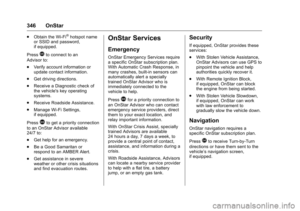CHEVROLET VOLT 2016 2.G Owners Manual Chevrolet VOLT Owner Manual (GMNA-Localizing-U.S/Canada/Mexico-
9159388) - 2016 - crc - 5/20/15
346 OnStar
.Obtain the Wi-Fi®hotspot name
or SSID and password,
if equipped.
Press
Qto connect to an
Ad