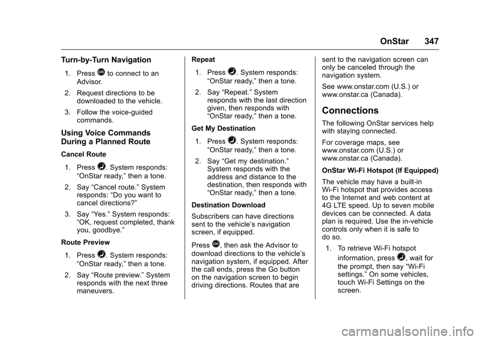 CHEVROLET VOLT 2016 2.G Owners Manual Chevrolet VOLT Owner Manual (GMNA-Localizing-U.S/Canada/Mexico-
9159388) - 2016 - crc - 5/20/15
OnStar 347
Turn-by-Turn Navigation
1. PressQto connect to an
Advisor.
2. Request directions to be downlo
