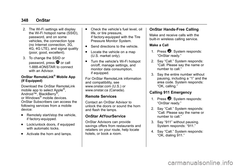 CHEVROLET VOLT 2016 2.G Owners Manual Chevrolet VOLT Owner Manual (GMNA-Localizing-U.S/Canada/Mexico-
9159388) - 2016 - crc - 5/20/15
348 OnStar
2. The Wi-Fi settings will displaythe Wi-Fi hotspot name (SSID),
password, and on some
vehicl
