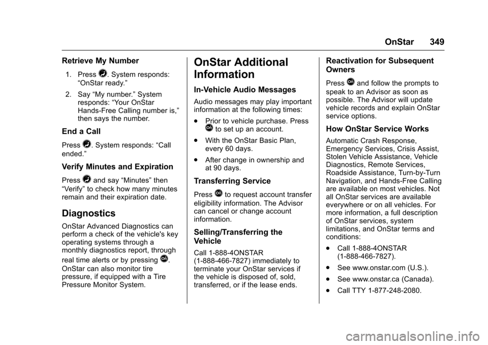 CHEVROLET VOLT 2016 2.G Owners Manual Chevrolet VOLT Owner Manual (GMNA-Localizing-U.S/Canada/Mexico-
9159388) - 2016 - crc - 5/20/15
OnStar 349
Retrieve My Number
1. Press=. System responds:
“OnStar ready.”
2. Say “My number.” Sy
