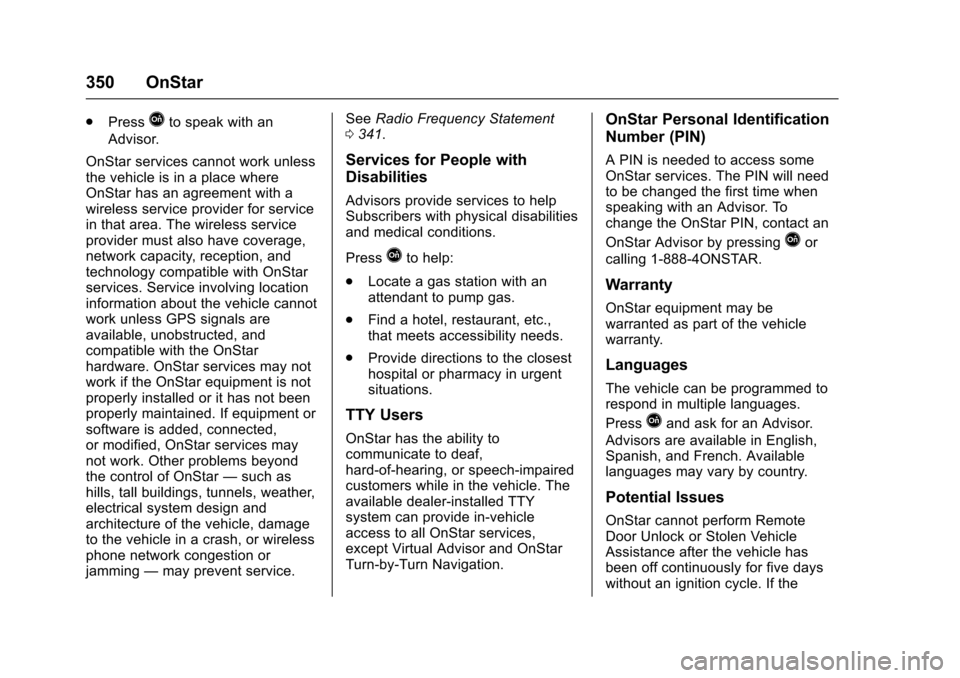 CHEVROLET VOLT 2016 2.G Owners Manual Chevrolet VOLT Owner Manual (GMNA-Localizing-U.S/Canada/Mexico-
9159388) - 2016 - crc - 5/20/15
350 OnStar
.PressQto speak with an
Advisor.
OnStar services cannot work unless
the vehicle is in a place CHEVROLET VOLT 2016 2.G Owners Manual Chevrolet VOLT Owner Manual (GMNA-Localizing-U.S/Canada/Mexico-
9159388) - 2016 - crc - 5/20/15
350 OnStar
.PressQto speak with an
Advisor.
OnStar services cannot work unless
the vehicle is in a place