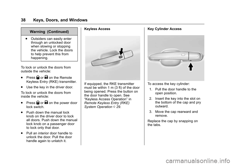 CHEVROLET VOLT 2016 2.G User Guide Chevrolet VOLT Owner Manual (GMNA-Localizing-U.S/Canada/Mexico-
9159388) - 2016 - crc - 5/20/15
38 Keys, Doors, and Windows
Warning (Continued)
.Outsiders can easily enter
through an unlocked door
whe