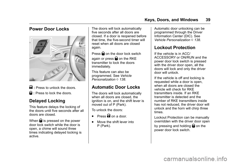 CHEVROLET VOLT 2016 2.G Owners Guide Chevrolet VOLT Owner Manual (GMNA-Localizing-U.S/Canada/Mexico-
9159388) - 2016 - crc - 5/20/15
Keys, Doors, and Windows 39
Power Door Locks
K:Press to unlock the doors.
Q: Press to lock the doors.
De