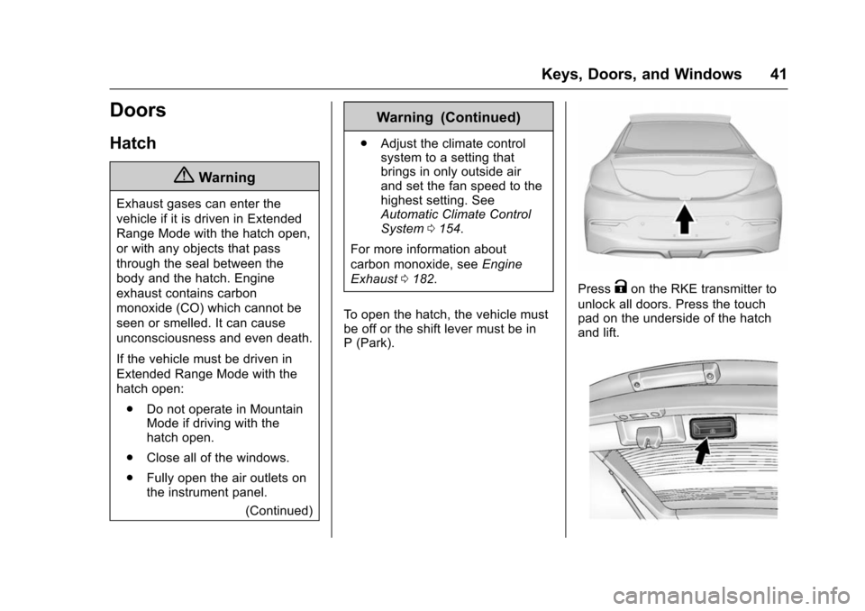 CHEVROLET VOLT 2016 2.G Service Manual Chevrolet VOLT Owner Manual (GMNA-Localizing-U.S/Canada/Mexico-
9159388) - 2016 - crc - 5/20/15
Keys, Doors, and Windows 41
Doors
Hatch
{Warning
Exhaust gases can enter the
vehicle if it is driven in CHEVROLET VOLT 2016 2.G Service Manual Chevrolet VOLT Owner Manual (GMNA-Localizing-U.S/Canada/Mexico-
9159388) - 2016 - crc - 5/20/15
Keys, Doors, and Windows 41
Doors
Hatch
{Warning
Exhaust gases can enter the
vehicle if it is driven in
