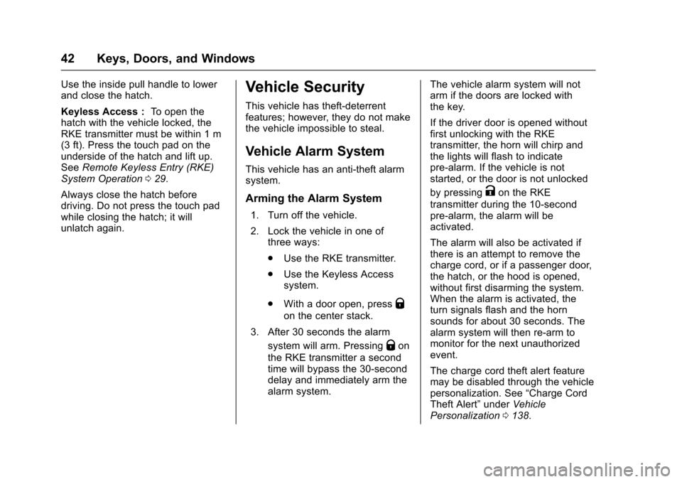 CHEVROLET VOLT 2016 2.G Owners Manual Chevrolet VOLT Owner Manual (GMNA-Localizing-U.S/Canada/Mexico-
9159388) - 2016 - crc - 5/20/15
42 Keys, Doors, and Windows
Use the inside pull handle to lower
and close the hatch.
Keyless Access :To 