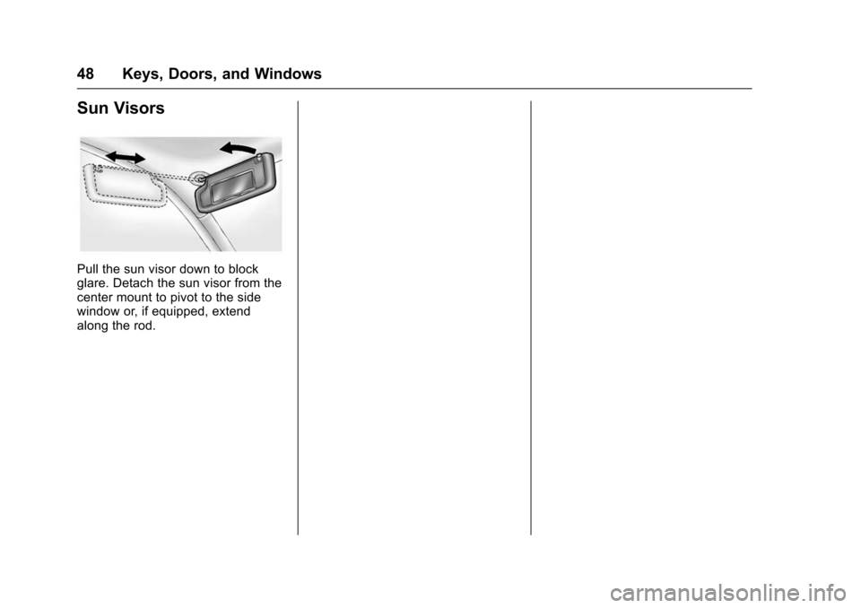 CHEVROLET VOLT 2016 2.G Service Manual Chevrolet VOLT Owner Manual (GMNA-Localizing-U.S/Canada/Mexico-
9159388) - 2016 - crc - 5/20/15
48 Keys, Doors, and Windows
Sun Visors
Pull the sun visor down to block
glare. Detach the sun visor from CHEVROLET VOLT 2016 2.G Service Manual Chevrolet VOLT Owner Manual (GMNA-Localizing-U.S/Canada/Mexico-
9159388) - 2016 - crc - 5/20/15
48 Keys, Doors, and Windows
Sun Visors
Pull the sun visor down to block
glare. Detach the sun visor from