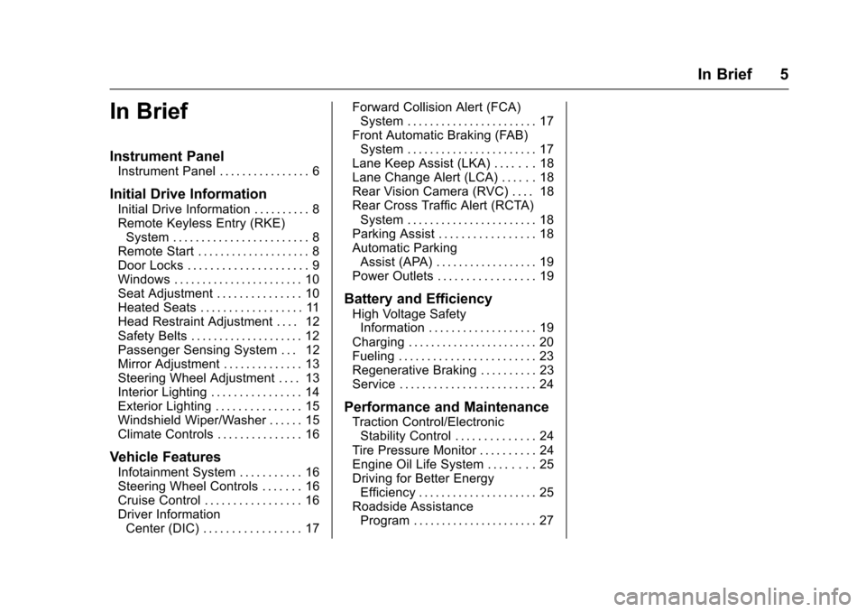 CHEVROLET VOLT 2016 2.G Owners Manual Chevrolet VOLT Owner Manual (GMNA-Localizing-U.S/Canada/Mexico-
9159388) - 2016 - crc - 5/20/15
In Brief 5
In Brief
Instrument Panel
Instrument Panel . . . . . . . . . . . . . . . . 6
Initial Drive In