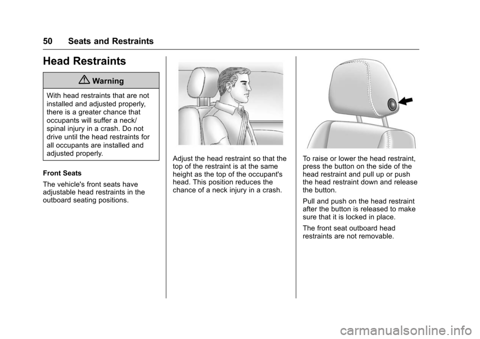 CHEVROLET VOLT 2016 2.G User Guide Chevrolet VOLT Owner Manual (GMNA-Localizing-U.S/Canada/Mexico-
9159388) - 2016 - crc - 5/20/15
50 Seats and Restraints
Head Restraints
{Warning
With head restraints that are not
installed and adjuste