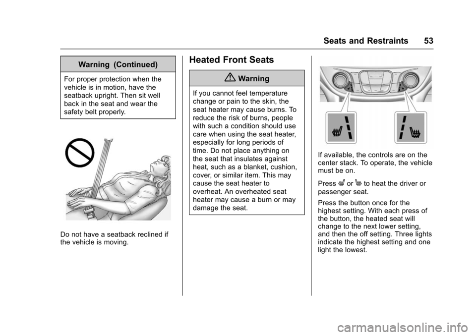 CHEVROLET VOLT 2016 2.G Workshop Manual Chevrolet VOLT Owner Manual (GMNA-Localizing-U.S/Canada/Mexico-
9159388) - 2016 - crc - 5/20/15
Seats and Restraints 53
Warning (Continued)
For proper protection when the
vehicle is in motion, have th