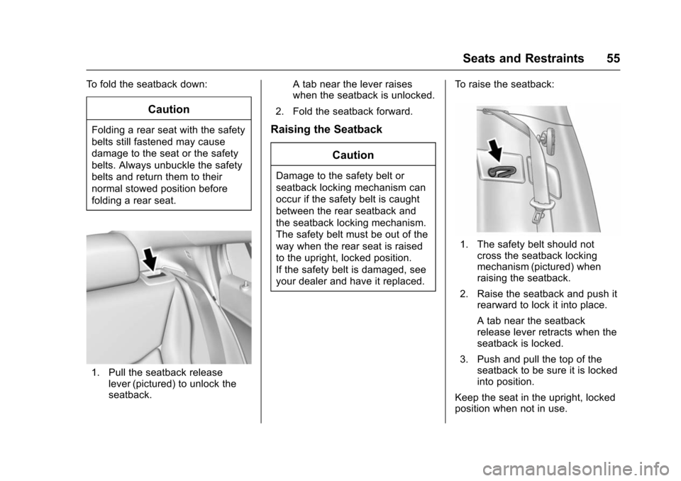 CHEVROLET VOLT 2016 2.G Workshop Manual Chevrolet VOLT Owner Manual (GMNA-Localizing-U.S/Canada/Mexico-
9159388) - 2016 - crc - 5/20/15
Seats and Restraints 55
To fold the seatback down:
Caution
Folding a rear seat with the safety
belts sti