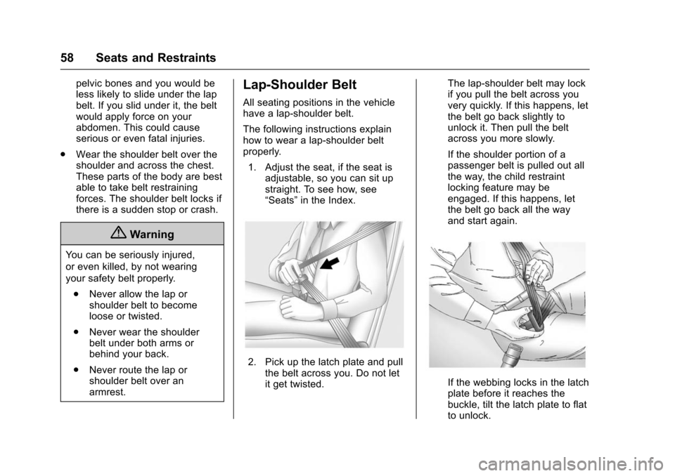 CHEVROLET VOLT 2016 2.G Workshop Manual Chevrolet VOLT Owner Manual (GMNA-Localizing-U.S/Canada/Mexico-
9159388) - 2016 - crc - 5/20/15
58 Seats and Restraints
pelvic bones and you would be
less likely to slide under the lap
belt. If you sl