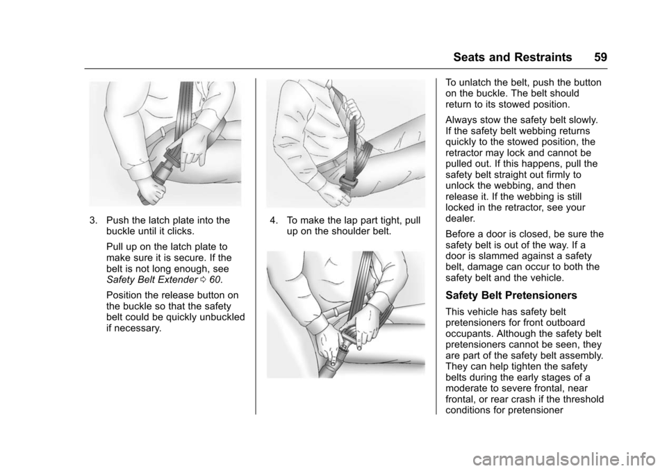 CHEVROLET VOLT 2016 2.G Owners Manual Chevrolet VOLT Owner Manual (GMNA-Localizing-U.S/Canada/Mexico-
9159388) - 2016 - crc - 5/20/15
Seats and Restraints 59
3. Push the latch plate into thebuckle until it clicks.
Pull up on the latch pla