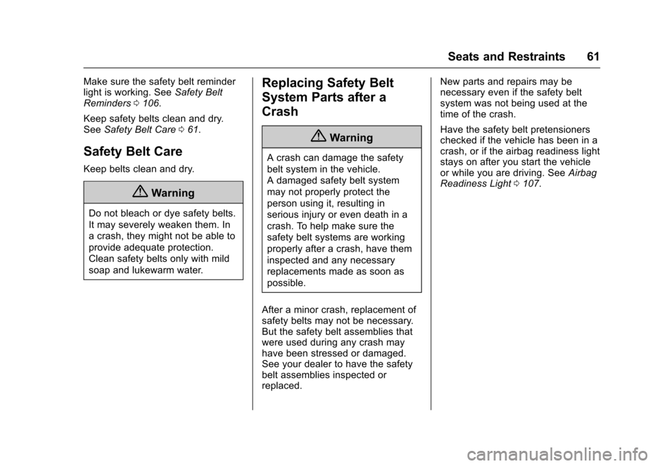 CHEVROLET VOLT 2016 2.G Owners Manual Chevrolet VOLT Owner Manual (GMNA-Localizing-U.S/Canada/Mexico-
9159388) - 2016 - crc - 5/20/15
Seats and Restraints 61
Make sure the safety belt reminder
light is working. SeeSafety Belt
Reminders 01