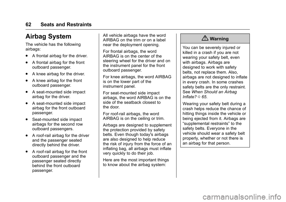 CHEVROLET VOLT 2016 2.G Owners Manual Chevrolet VOLT Owner Manual (GMNA-Localizing-U.S/Canada/Mexico-
9159388) - 2016 - crc - 5/20/15
62 Seats and Restraints
Airbag System
The vehicle has the following
airbags:
.A frontal airbag for the d