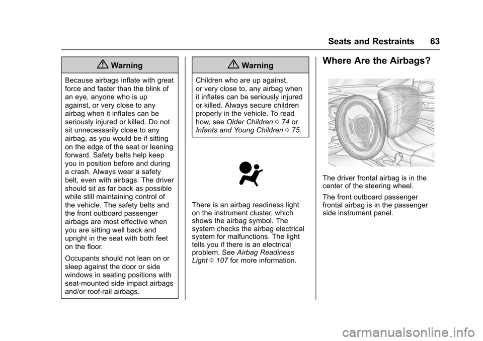 CHEVROLET VOLT 2016 2.G Owners Manual Chevrolet VOLT Owner Manual (GMNA-Localizing-U.S/Canada/Mexico-
9159388) - 2016 - crc - 5/20/15
Seats and Restraints 63
{Warning
Because airbags inflate with great
force and faster than the blink of
a