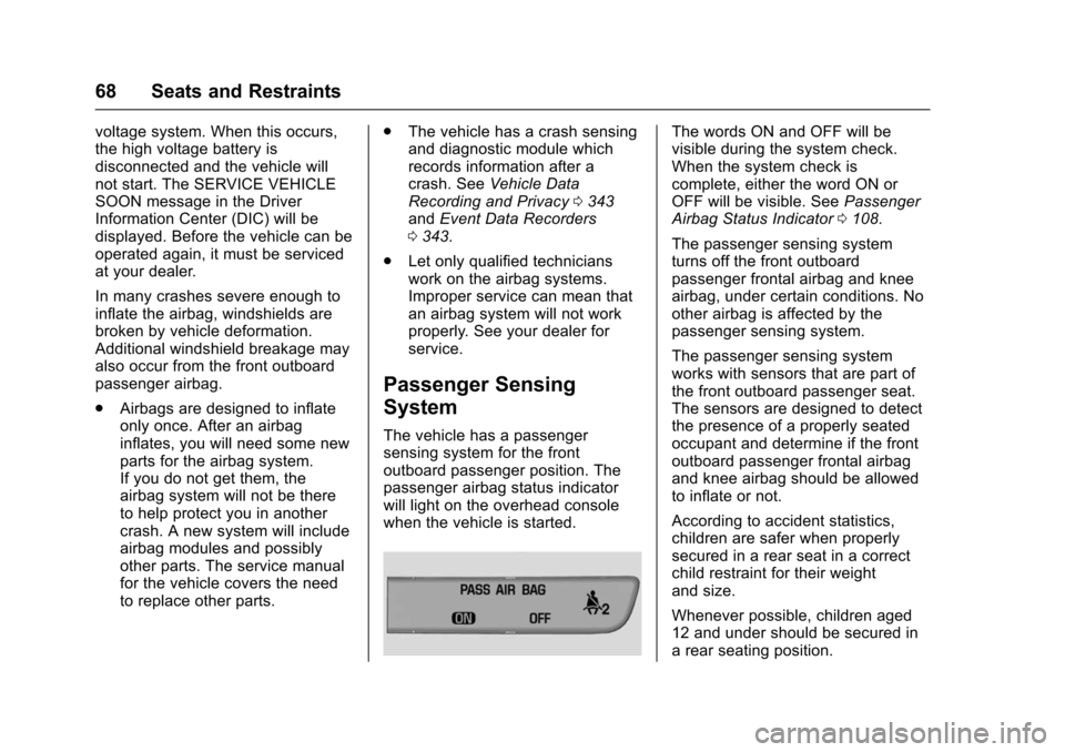 CHEVROLET VOLT 2016 2.G User Guide Chevrolet VOLT Owner Manual (GMNA-Localizing-U.S/Canada/Mexico-
9159388) - 2016 - crc - 5/20/15
68 Seats and Restraints
voltage system. When this occurs,
the high voltage battery is
disconnected and t