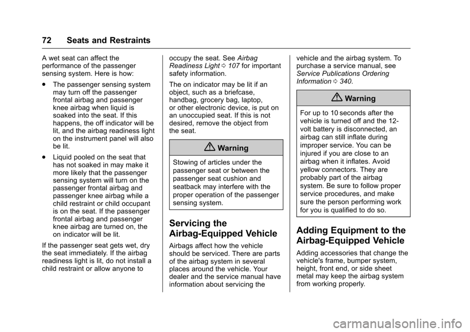 CHEVROLET VOLT 2016 2.G User Guide Chevrolet VOLT Owner Manual (GMNA-Localizing-U.S/Canada/Mexico-
9159388) - 2016 - crc - 5/20/15
72 Seats and Restraints
A wet seat can affect the
performance of the passenger
sensing system. Here is h