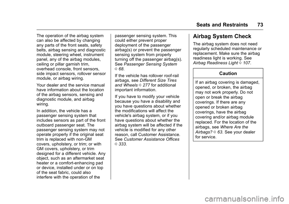 CHEVROLET VOLT 2016 2.G User Guide Chevrolet VOLT Owner Manual (GMNA-Localizing-U.S/Canada/Mexico-
9159388) - 2016 - crc - 5/20/15
Seats and Restraints 73
The operation of the airbag system
can also be affected by changing
any parts of